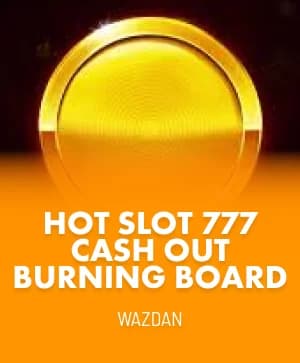 Hot Slot™ 777 Cash Out Burning Board™